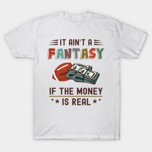 It Ain't a Fantasy If The Money Is Real T-Shirt